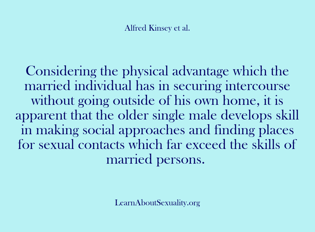 (Alfred Kinsey Male Sexuality) Considering the physical advantage which the married individual has in securing intercourse…