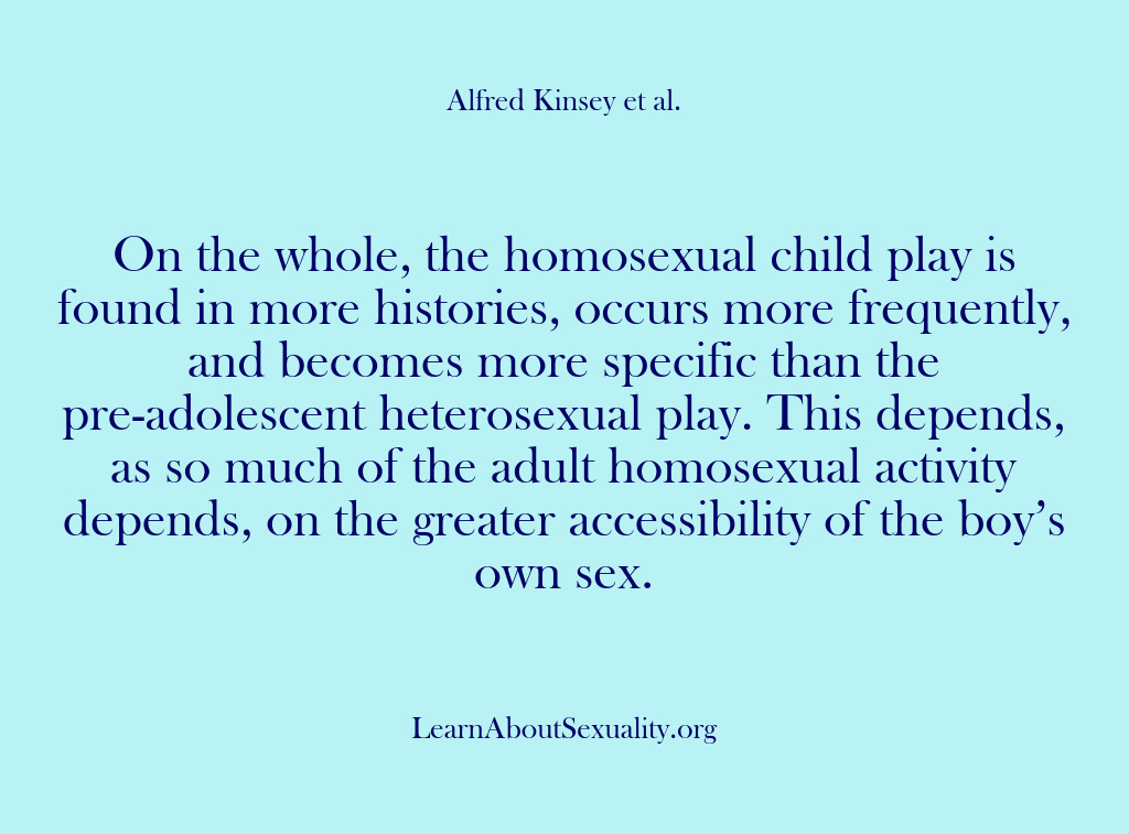(Alfred Kinsey Male Sexuality) On the whole, the homosexual child play is found in more histories,…