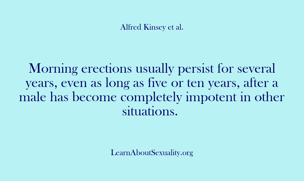 (Alfred Kinsey Male Sexuality) Morning erections usually persist for several years, even as long as five…