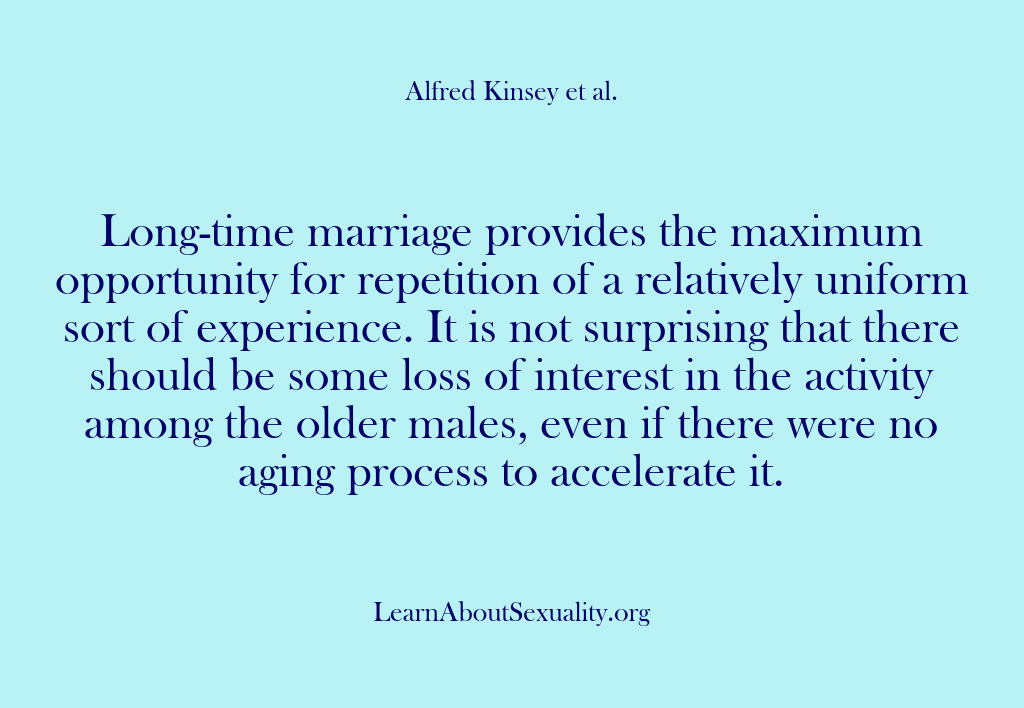 (Alfred Kinsey Male Sexuality) Long-time marriage provides the maximum opportunity for repetition of a relatively uniform…