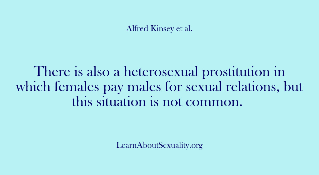 (Alfred Kinsey Male Sexuality) There is also a heterosexual prostitution in which females pay males for…