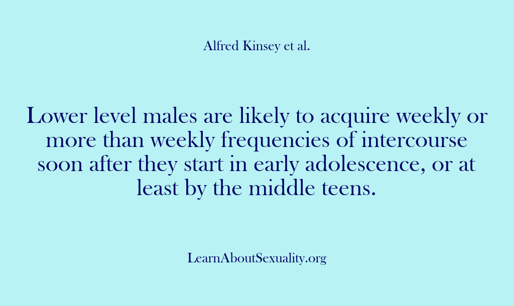 (Alfred Kinsey Male Sexuality) Lower level males are likely to acquire weekly or more than weekly…