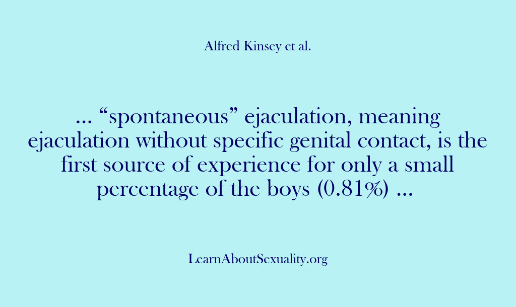 (Alfred Kinsey Male Sexuality) … “spontaneous” ejaculation, meaning ejaculation without specific genital contact, is the first…