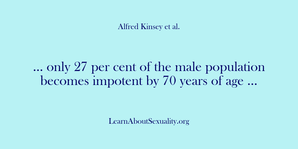 (Alfred Kinsey Male Sexuality) … only 27 per cent of the male population becomes impotent by…