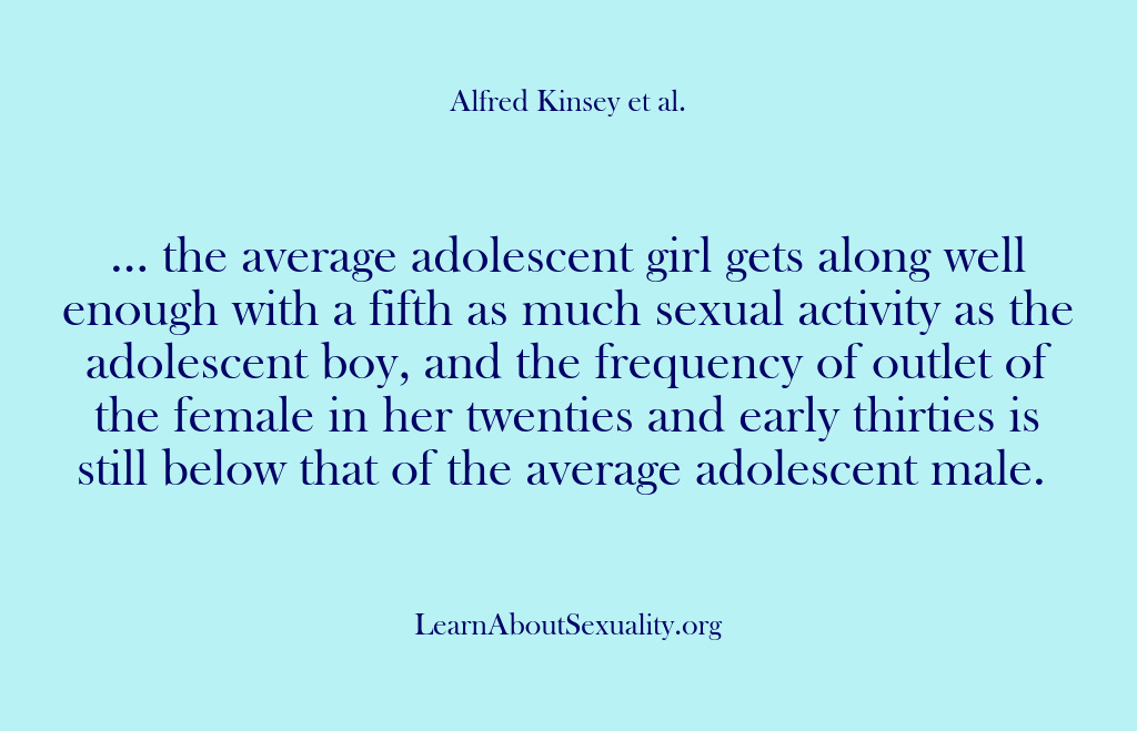 (Alfred Kinsey Male Sexuality) … the average adolescent girl gets along well enough with a fifth…