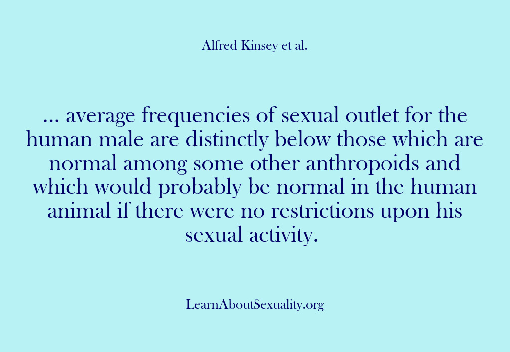 (Alfred Kinsey Male Sexuality) … average frequencies of sexual outlet for the human male are distinctly…