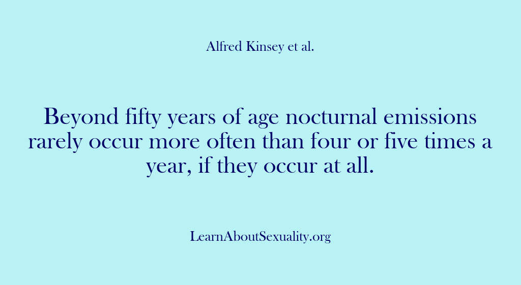 (Alfred Kinsey Male Sexuality) Beyond fifty years of age nocturnal emissions rarely occur more often than…