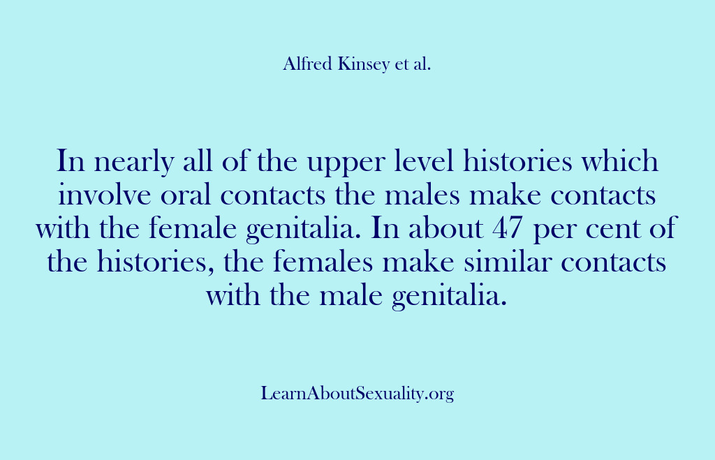 (Alfred Kinsey Male Sexuality) In nearly all of the upper level histories which involve oral contacts…
