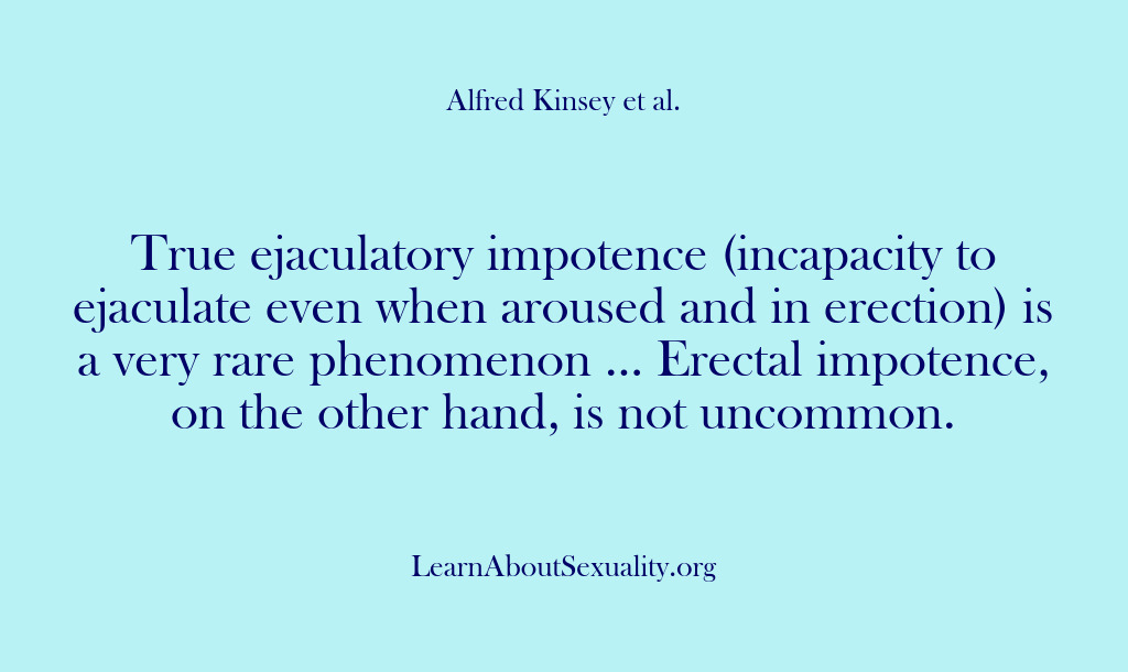 (Alfred Kinsey Male Sexuality) True ejaculatory impotence (incapacity to ejaculate even when aroused and in erection)…
