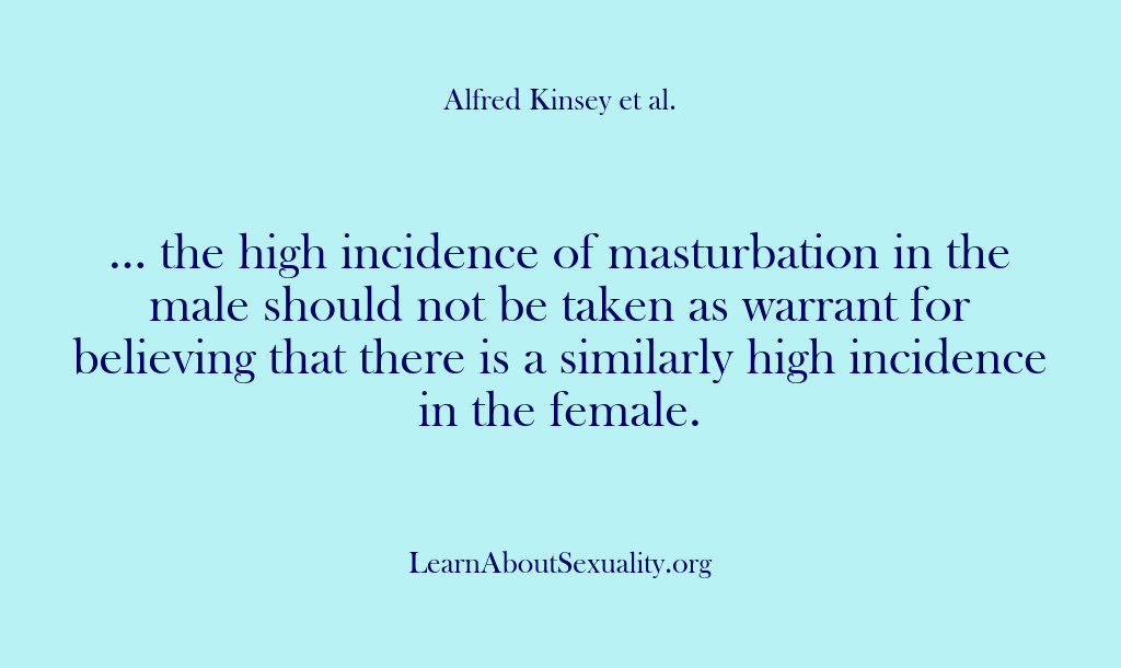 (Alfred Kinsey Male Sexuality) … the high incidence of masturbation in the male should not be…