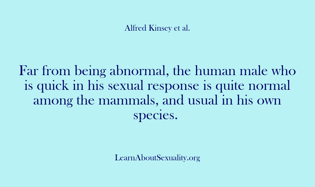 (Alfred Kinsey Male Sexuality) Far from being abnormal, the human male who is quick in his…