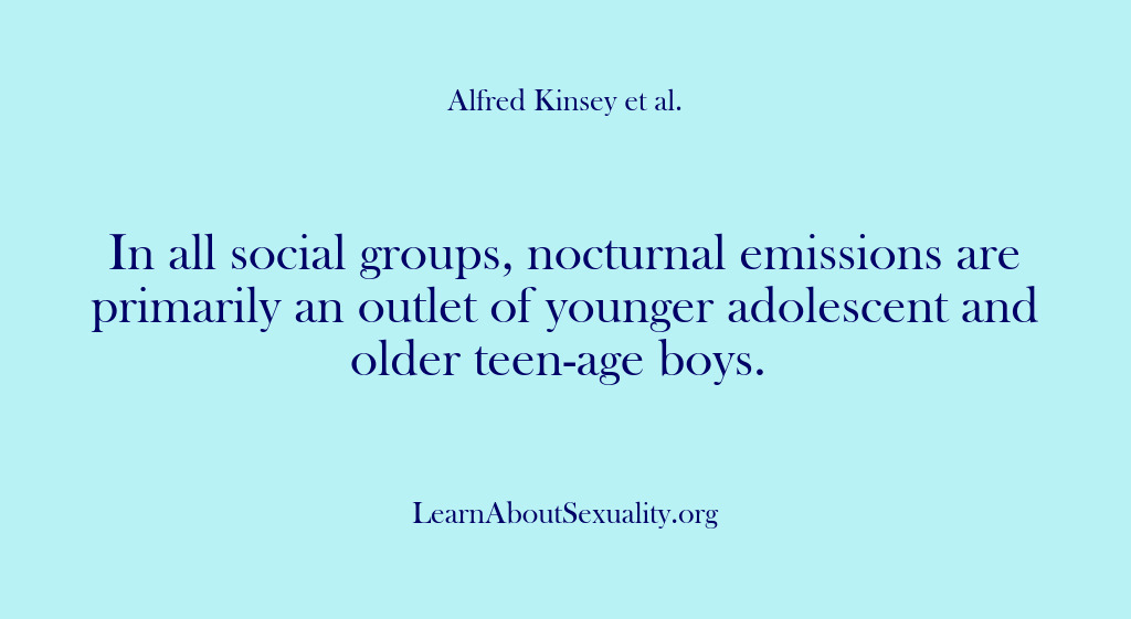 (Alfred Kinsey Male Sexuality) In all social groups, nocturnal emissions are primarily an outlet of younger…