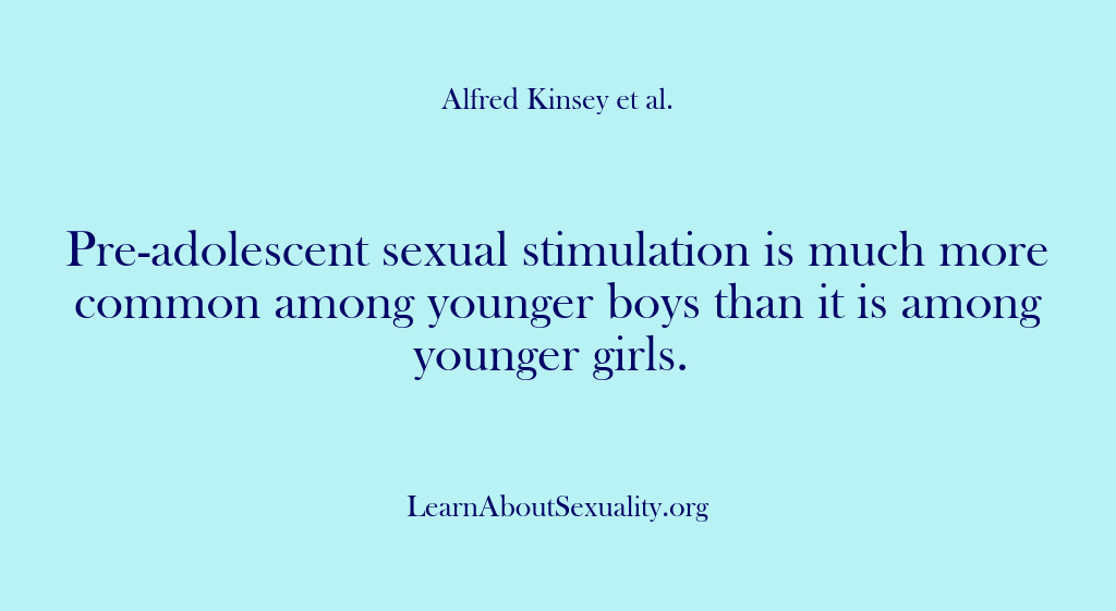 (Alfred Kinsey Male Sexuality) Pre-adolescent sexual stimulation is much more common among younger boys than it…