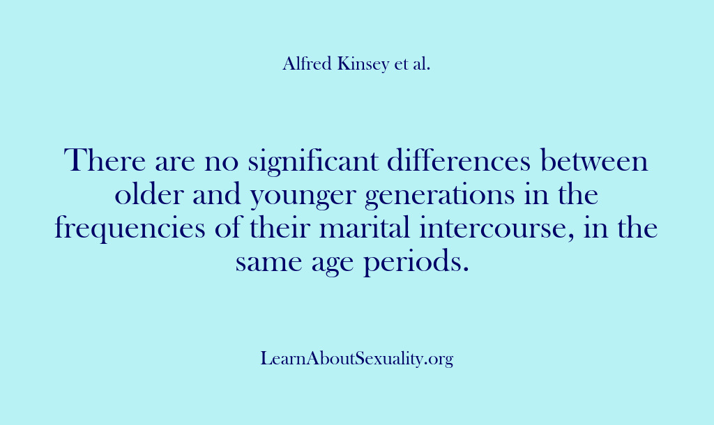 (Alfred Kinsey Male Sexuality) There are no significant differences between older and younger generations in the…