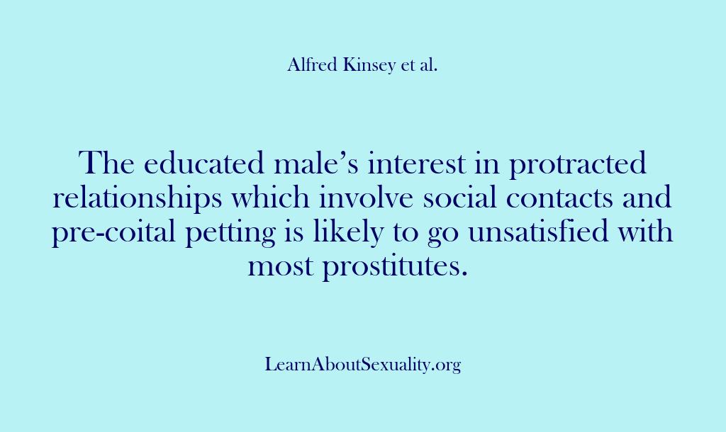 (Alfred Kinsey Male Sexuality) The educated male’s interest in protracted relationships which involve social contacts and…