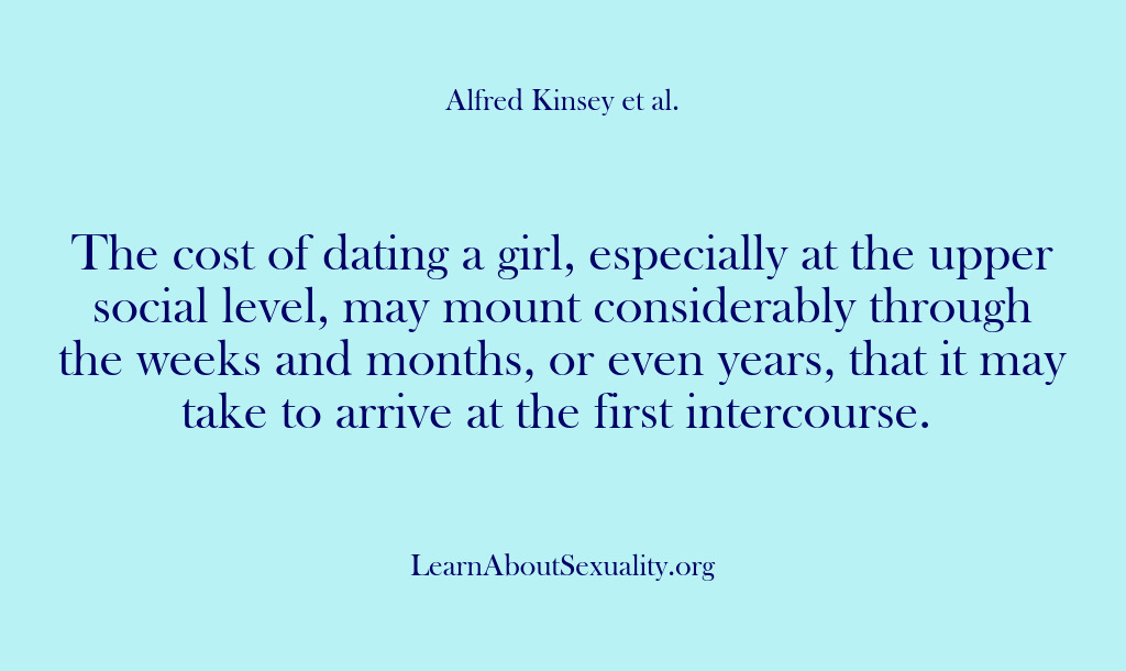 (Alfred Kinsey Male Sexuality) The cost of dating a girl, especially at the upper social level,…