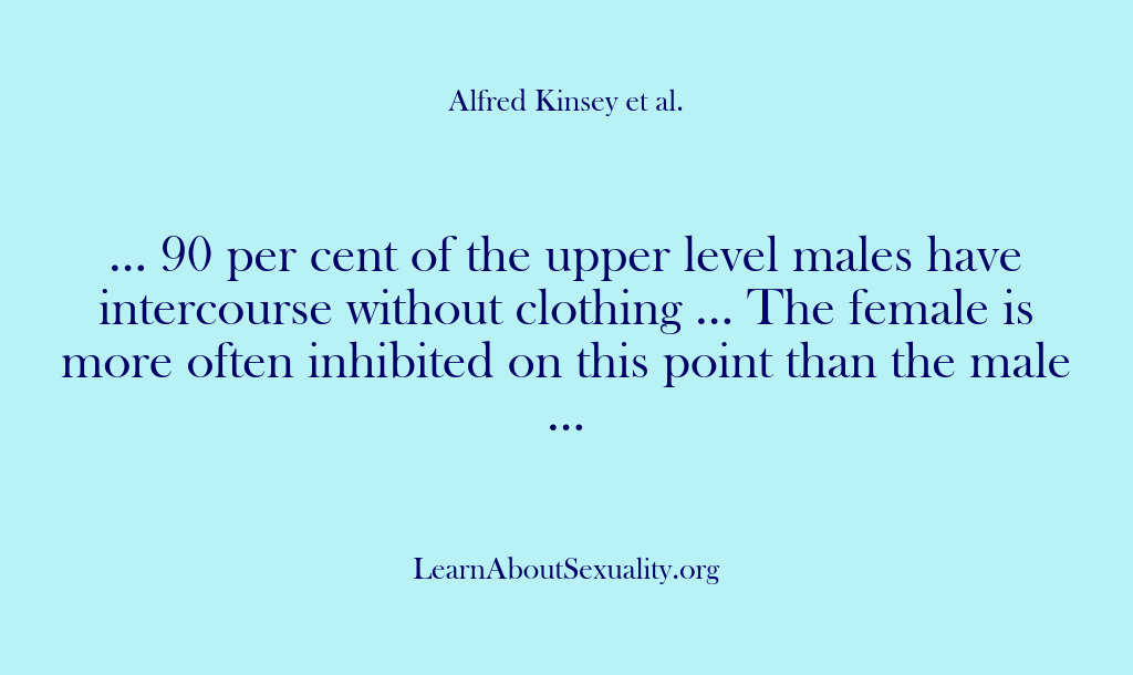 (Alfred Kinsey Male Sexuality) … 90 per cent of the upper level males have intercourse without…