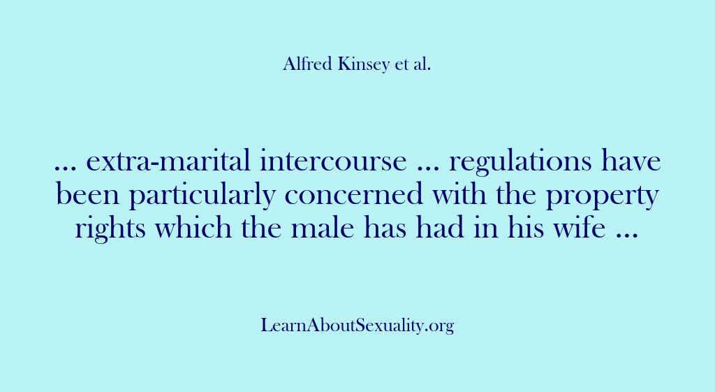(Alfred Kinsey Male Sexuality) … extra-marital intercourse … regulations have been particularly concerned with the property…