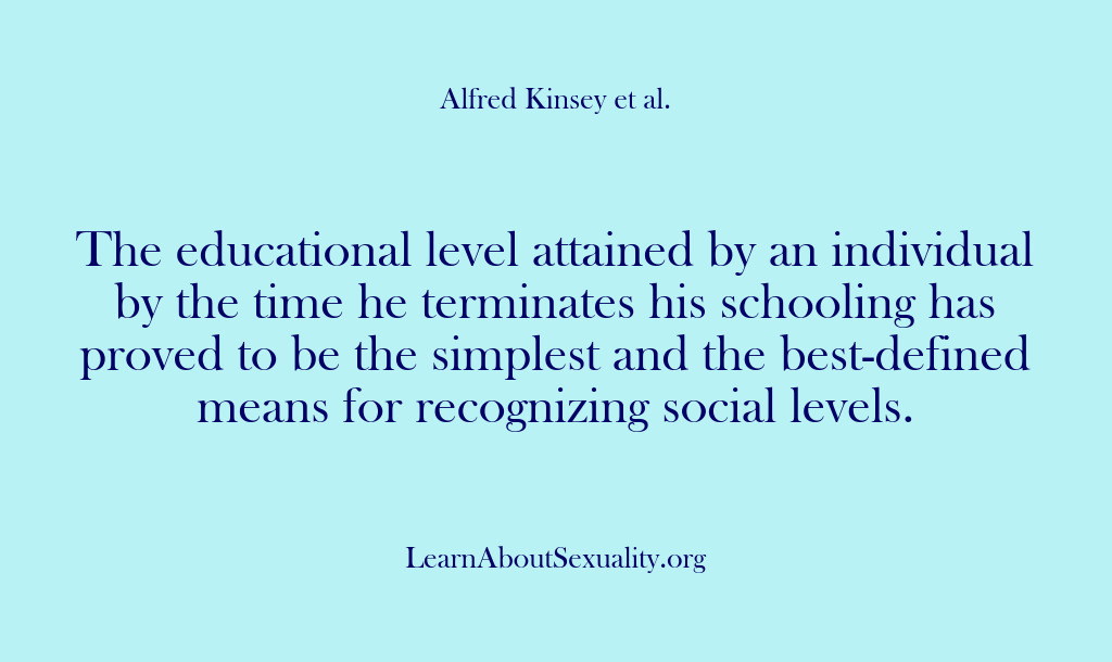 (Alfred Kinsey Male Sexuality) The educational level attained by an individual by the time he terminates…