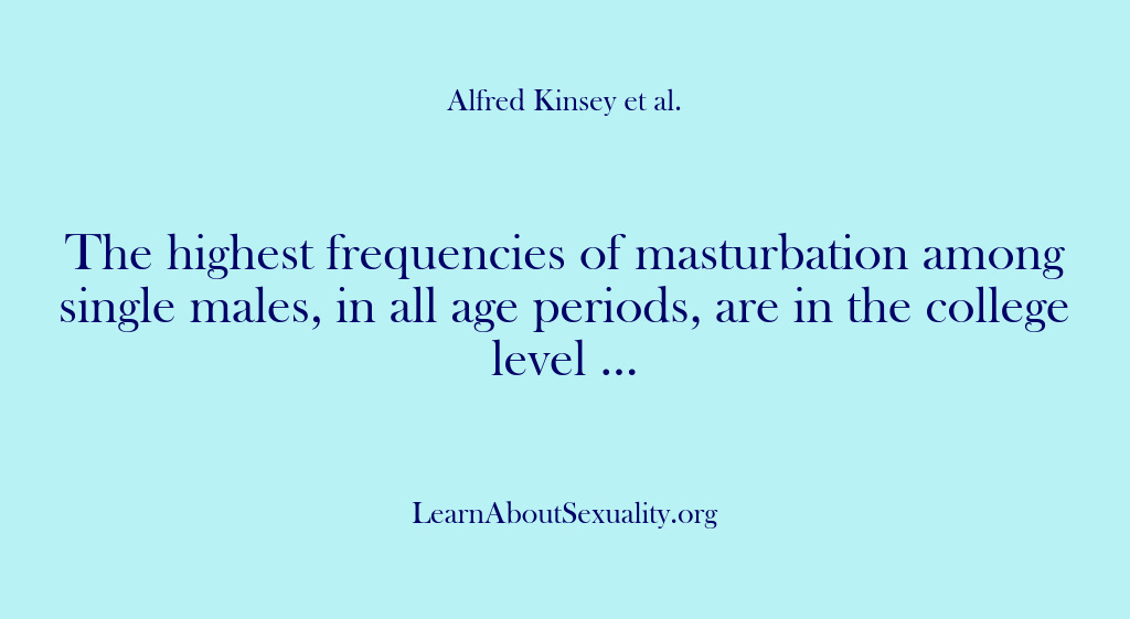 (Alfred Kinsey Male Sexuality) The highest frequencies of masturbation among single males, in all age periods,…