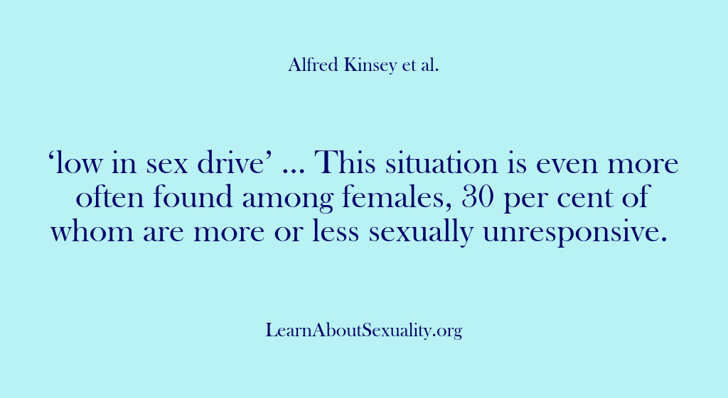 (Alfred Kinsey Male Sexuality) ‘low in sex drive’ … This situation is even more often found…
