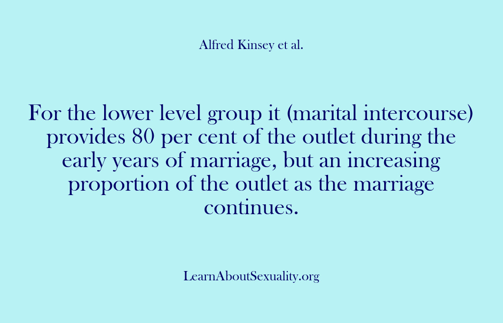 (Alfred Kinsey Male Sexuality) For the lower level group it (marital intercourse) provides 80 per cent…