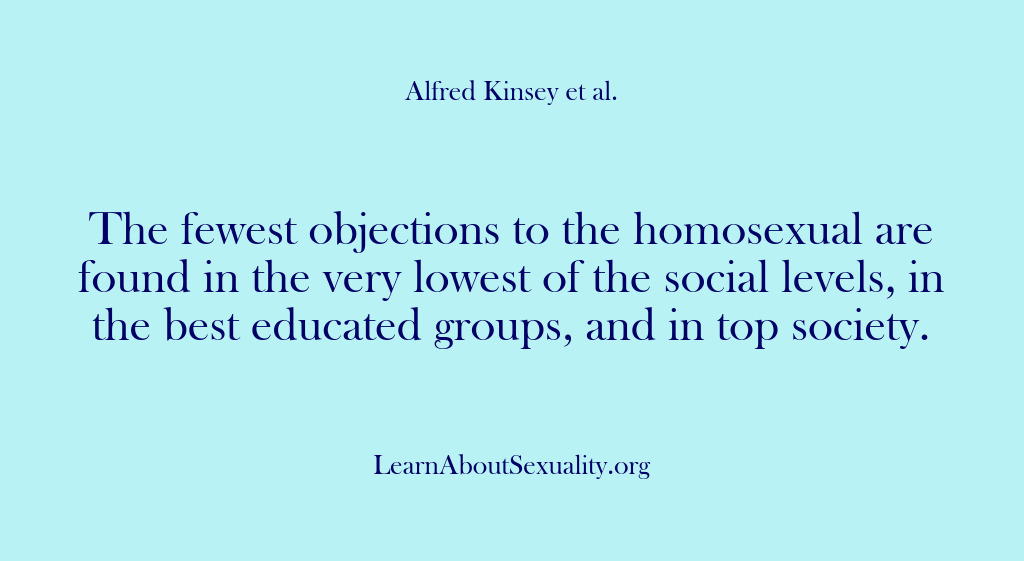 (Alfred Kinsey Male Sexuality) The fewest objections to the homosexual are found in the very lowest…