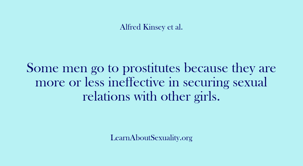 (Alfred Kinsey Male Sexuality) Some men go to prostitutes because they are more or less ineffective…