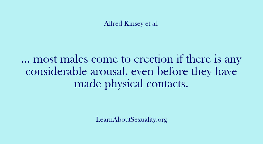 (Alfred Kinsey Male Sexuality) … most males come to erection if there is any considerable arousal,…