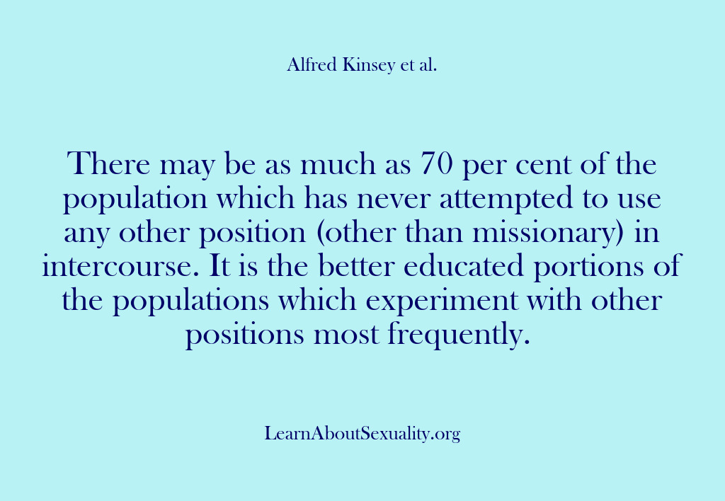 (Alfred Kinsey Male Sexuality) There may be as much as 70 per cent of the population…