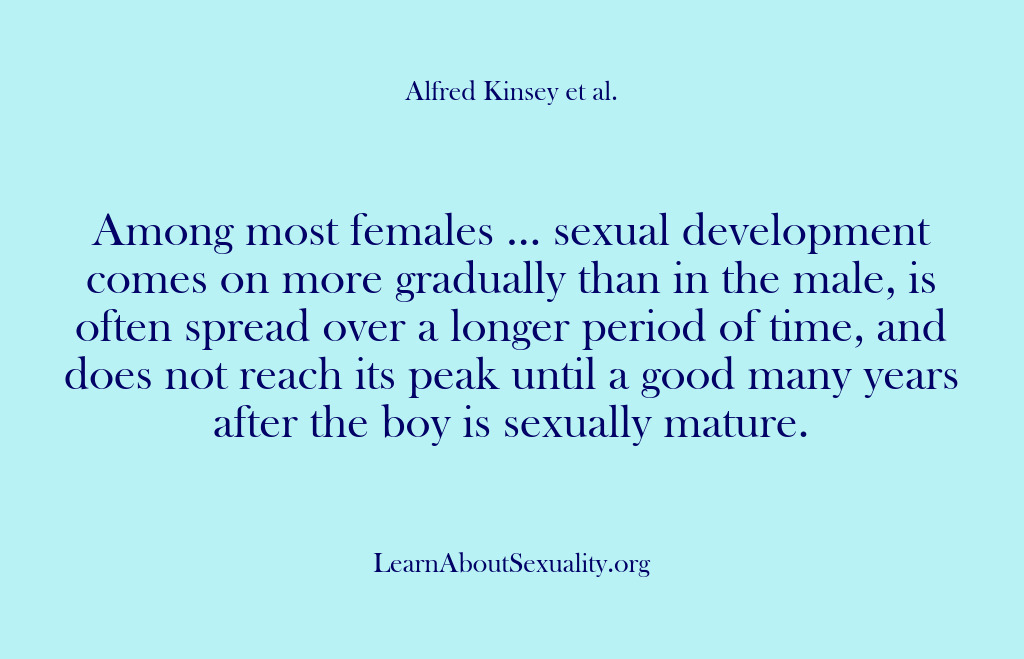(Alfred Kinsey Male Sexuality) Among most females … sexual development comes on more gradually than in…