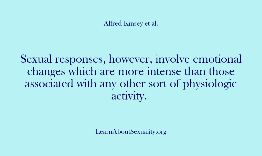 (Alfred Kinsey Male Sexuality) Sexual responses, however, involve emotional changes which are more intense than those…