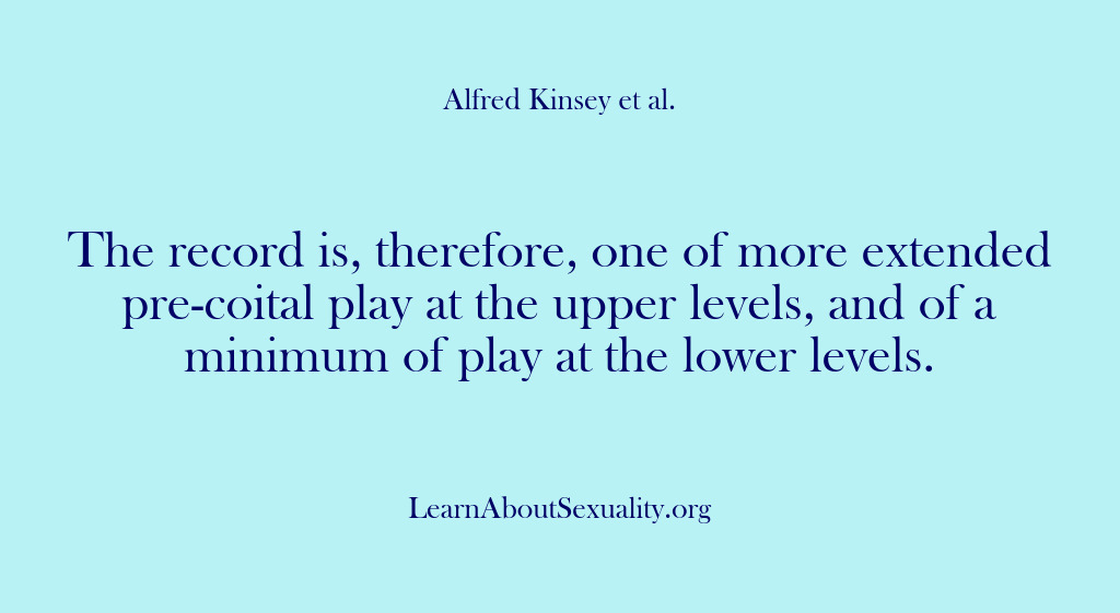 (Alfred Kinsey Male Sexuality) The record is, therefore, one of more extended pre-coital play at the…