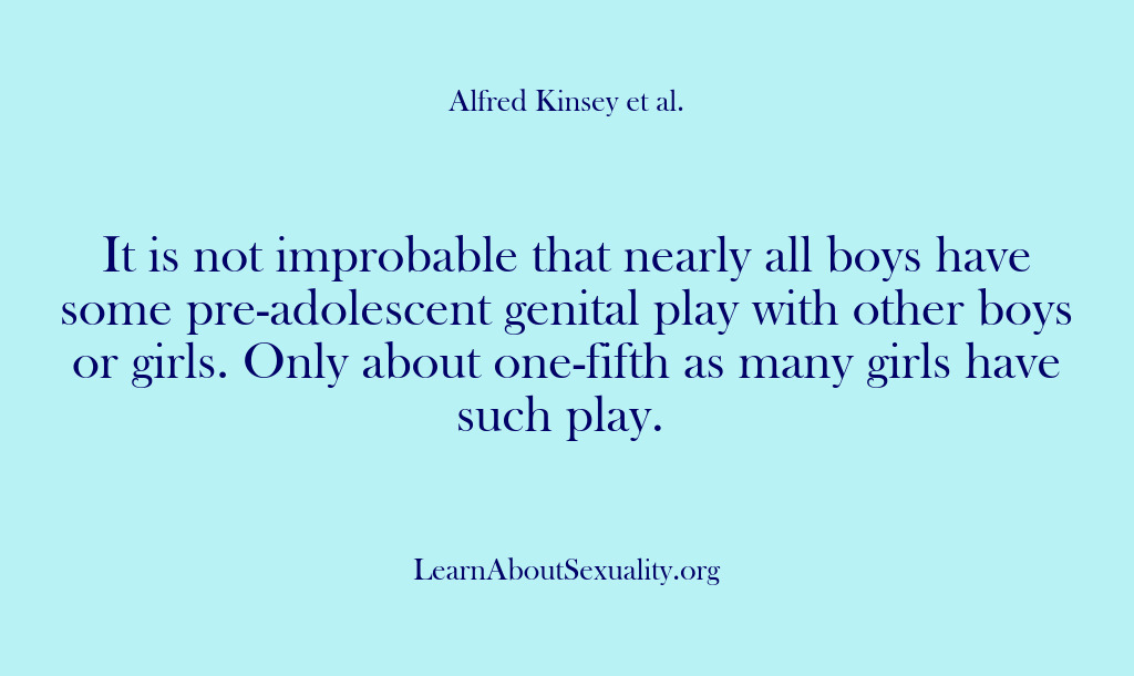 (Alfred Kinsey Male Sexuality) It is not improbable that nearly all boys have some pre-adolescent genital…