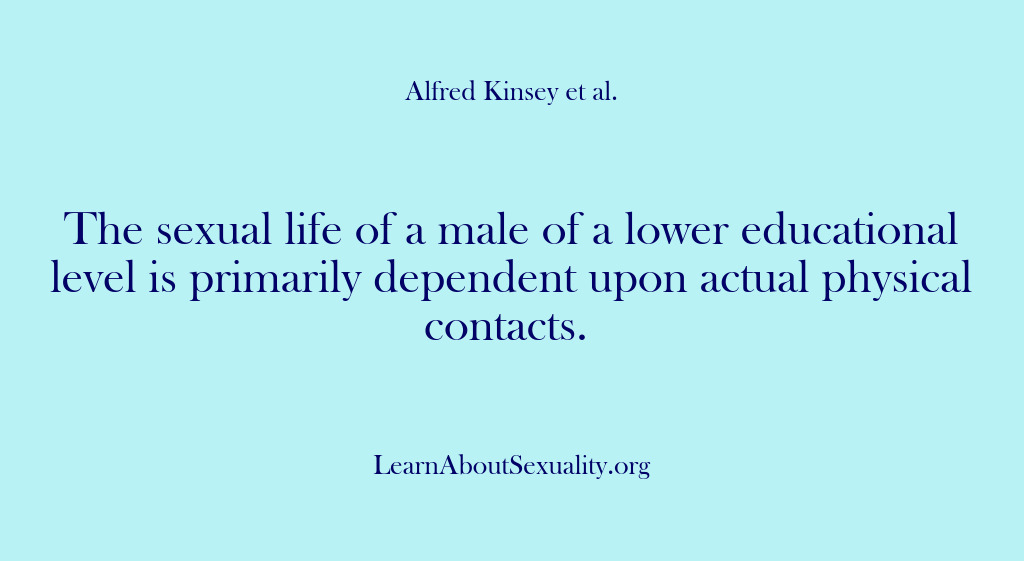 (Alfred Kinsey Male Sexuality) The sexual life of a male of a lower educational level is…