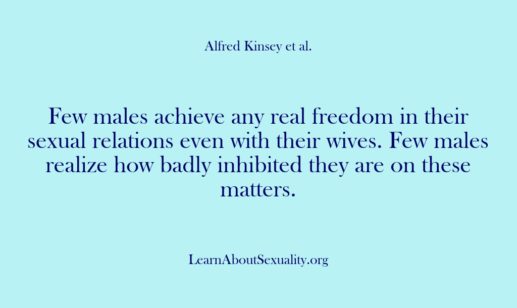 (Alfred Kinsey Male Sexuality) Few males achieve any real freedom in their sexual relations even with…