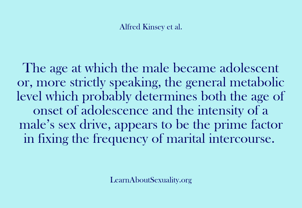 (Alfred Kinsey Male Sexuality) The age at which the male became adolescent or, more strictly speaking,…
