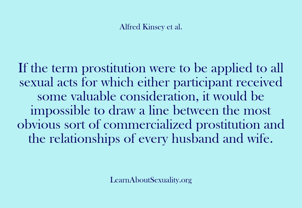 (Alfred Kinsey Male Sexuality) If the term prostitution were to be applied to all sexual acts…