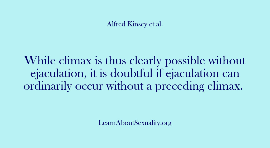 (Alfred Kinsey Male Sexuality) While climax is thus clearly possible without ejaculation, it is doubtful if…