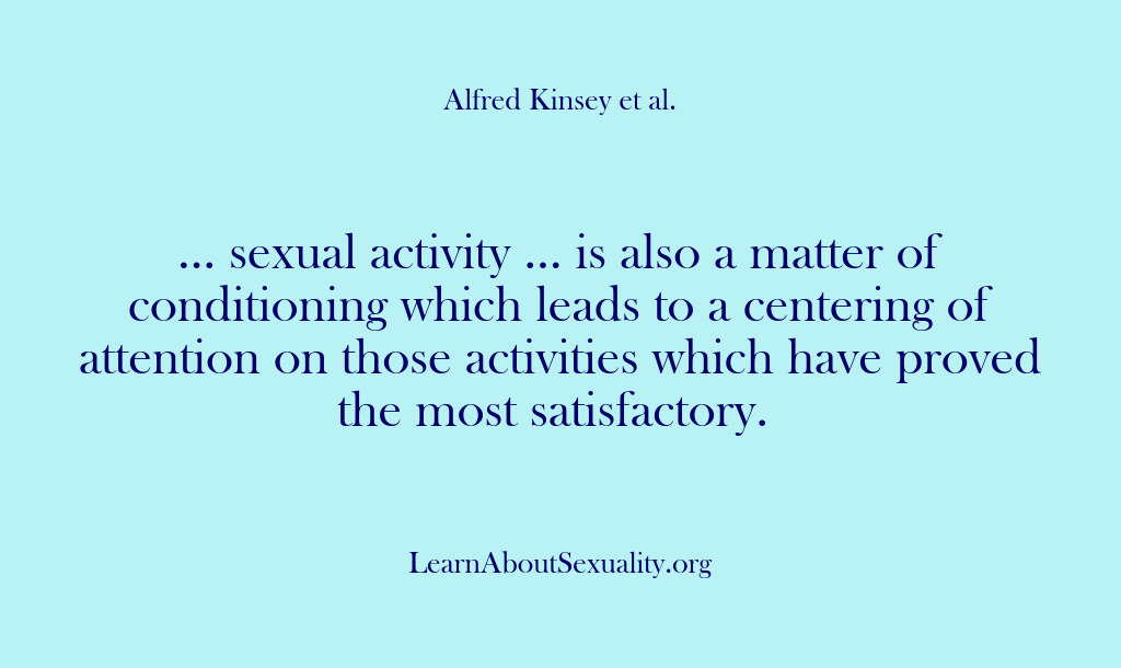 (Alfred Kinsey Male Sexuality) … sexual activity … is also a matter of conditioning which leads…