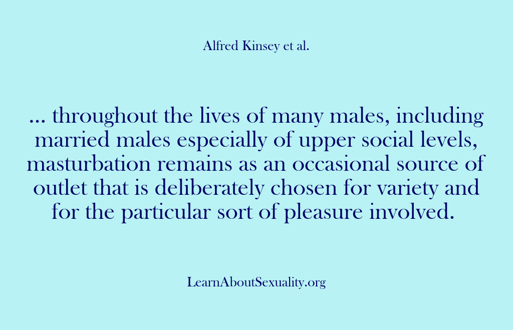 (Alfred Kinsey Male Sexuality) … throughout the lives of many males, including married males especially of…