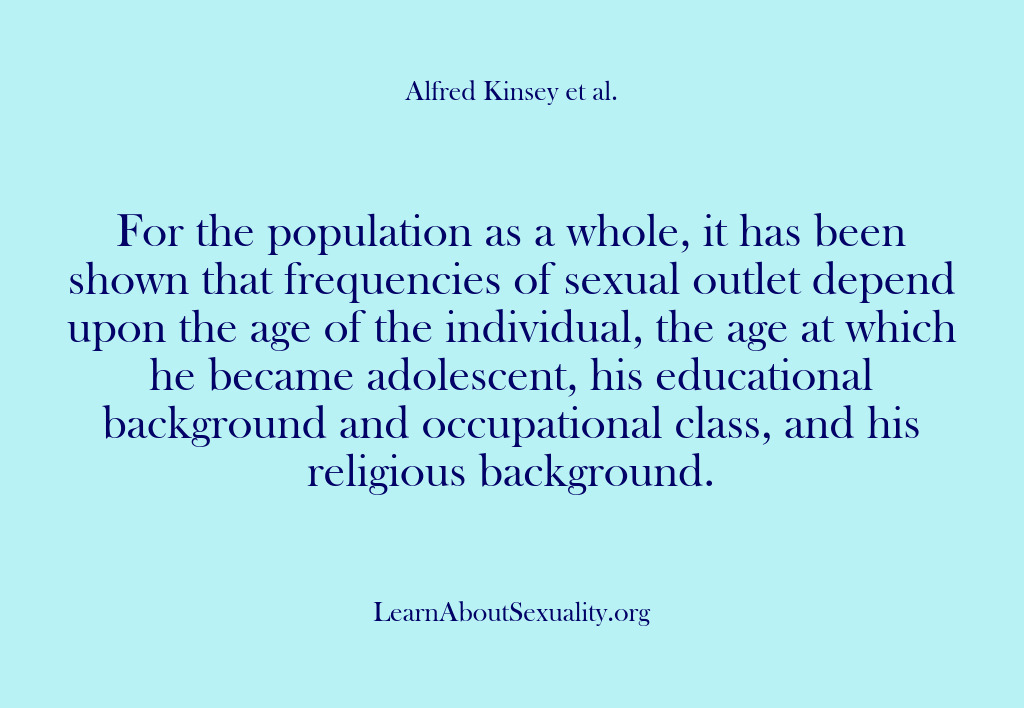 (Alfred Kinsey Male Sexuality) For the population as a whole, it has been shown that frequencies…