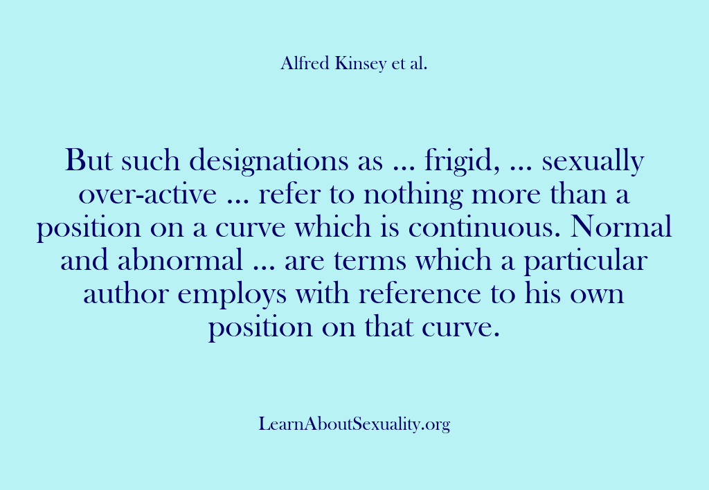 (Alfred Kinsey Male Sexuality) But such designations as … frigid, … sexually over-active … refer to…
