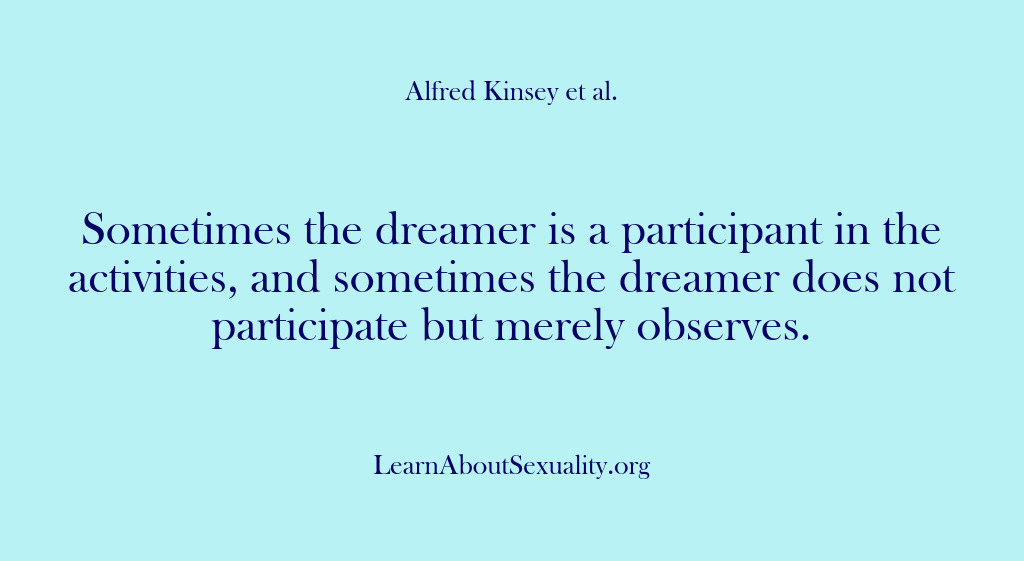 (Alfred Kinsey Male Sexuality) Sometimes the dreamer is a participant in the activities, and sometimes the…