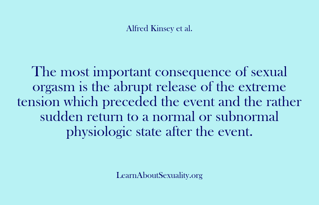 (Alfred Kinsey Male Sexuality) The most important consequence of sexual orgasm is the abrupt release of…