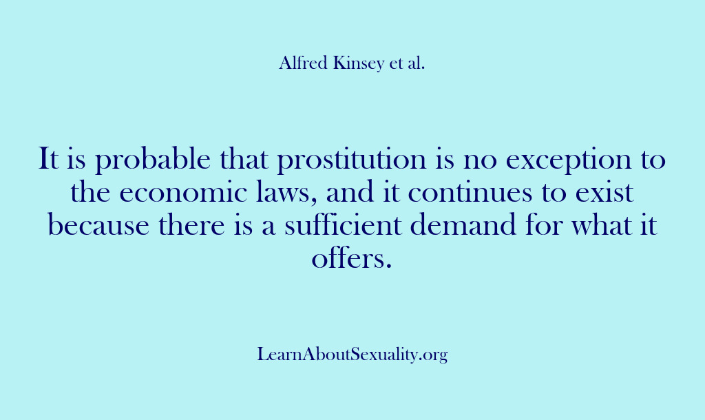 (Alfred Kinsey Male Sexuality) It is probable that prostitution is no exception to the economic laws,…