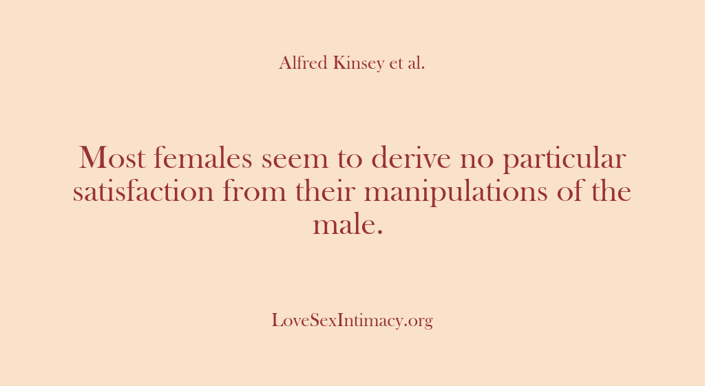 (Alfred Kinsey Female Sexuality) Most females seem to derive no particular satisfaction from their manipulations of…