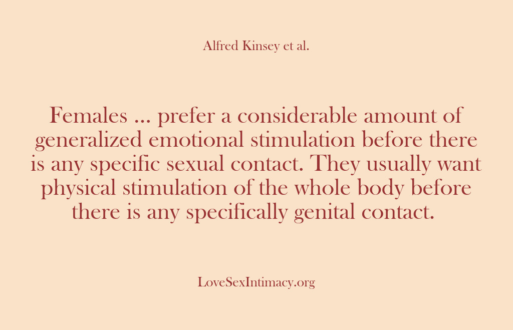 (Alfred Kinsey Female Sexuality) Females … prefer a considerable amount of generalized emotional stimulation before there…
