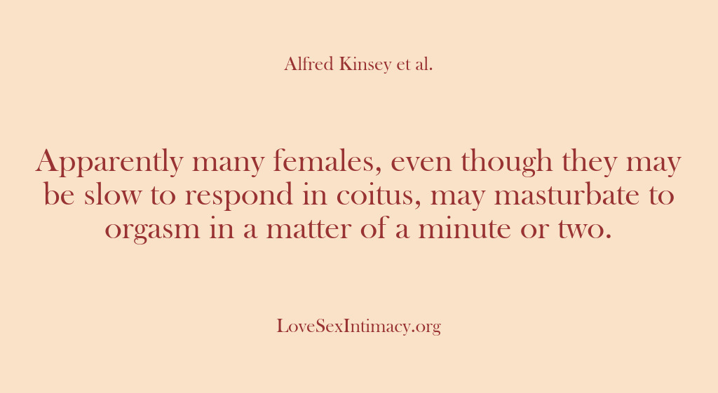 (Alfred Kinsey Female Sexuality) Apparently many females, even though they may be slow to respond in…