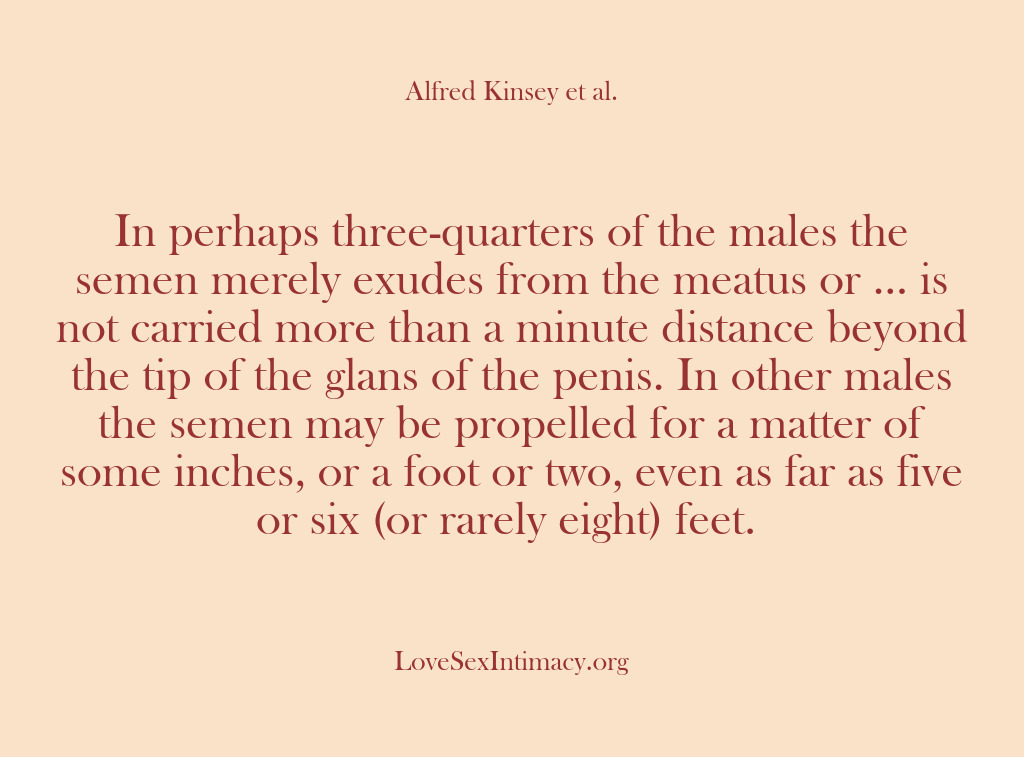 (Alfred Kinsey Female Sexuality) In perhaps three-quarters of the males the semen merely exudes from the…